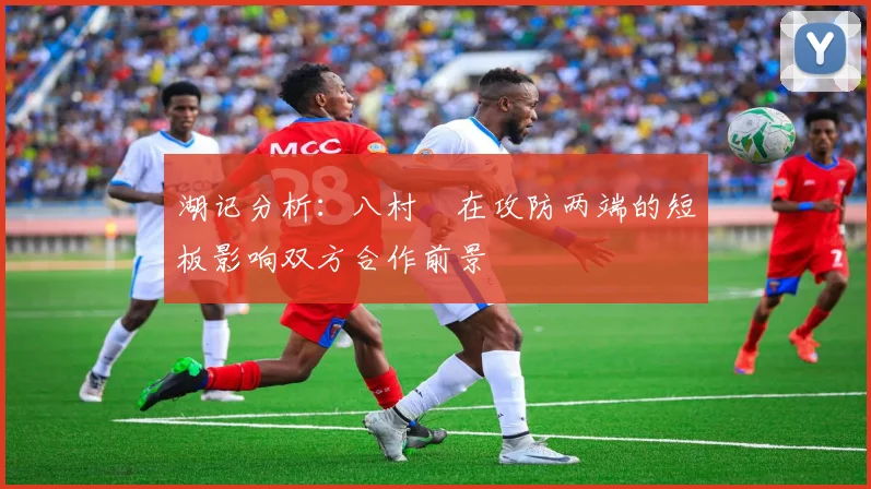 湖记分析：八村塁在攻防两端的短板影响双方合作前景